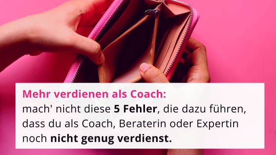 Read more about the article Mehr verdienen als Coach (Beraterin oder Expertin): Mach nicht diese 5 fatalen Fehler!