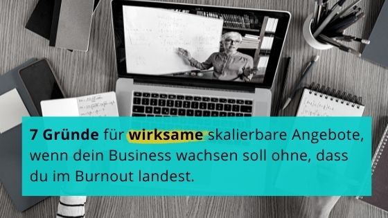 7 Gründe für wirksame skalierbare Angebote, wenn dein Business wachsen soll ohne, dass du im Burnout landest.