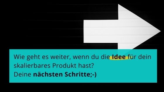 Read more about the article Wie geht es weiter, wenn du die Idee für dein skalierbares Produkt hast? Deine nächsten Schritte;-)