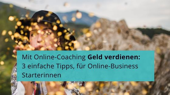 Read more about the article Mit Online-Coaching Geld verdienen: 3 einfache Tipps, für Online-Business Starterinnen
