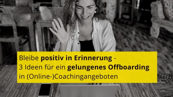 Read more about the article Was ist erfolgreiches Offboarding im Coaching? 3 Ideen, um positiv in Erinnerung zu bleiben.